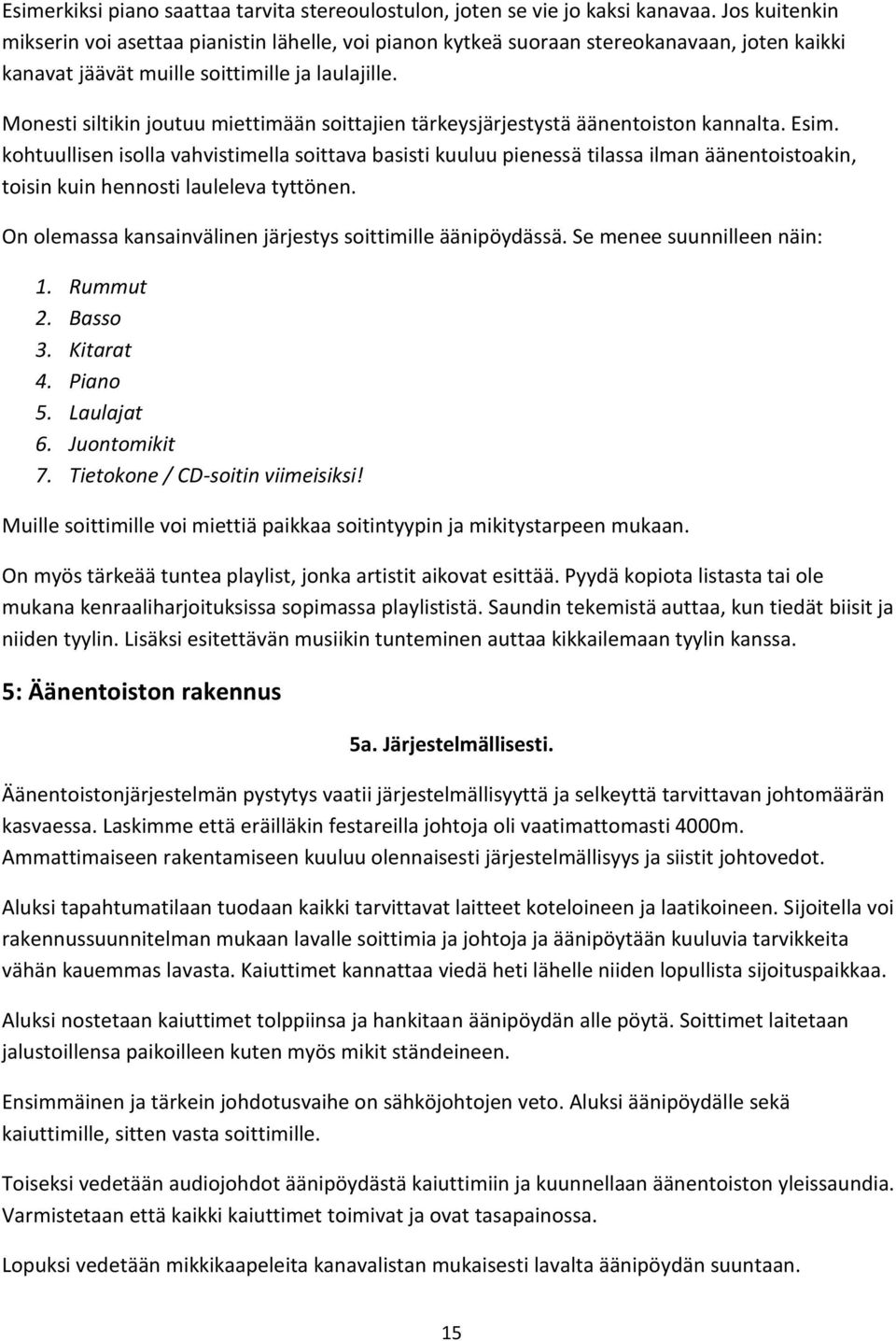 Monesti siltikin joutuu miettimään soittajien tärkeysjärjestystä äänentoiston kannalta. Esim.
