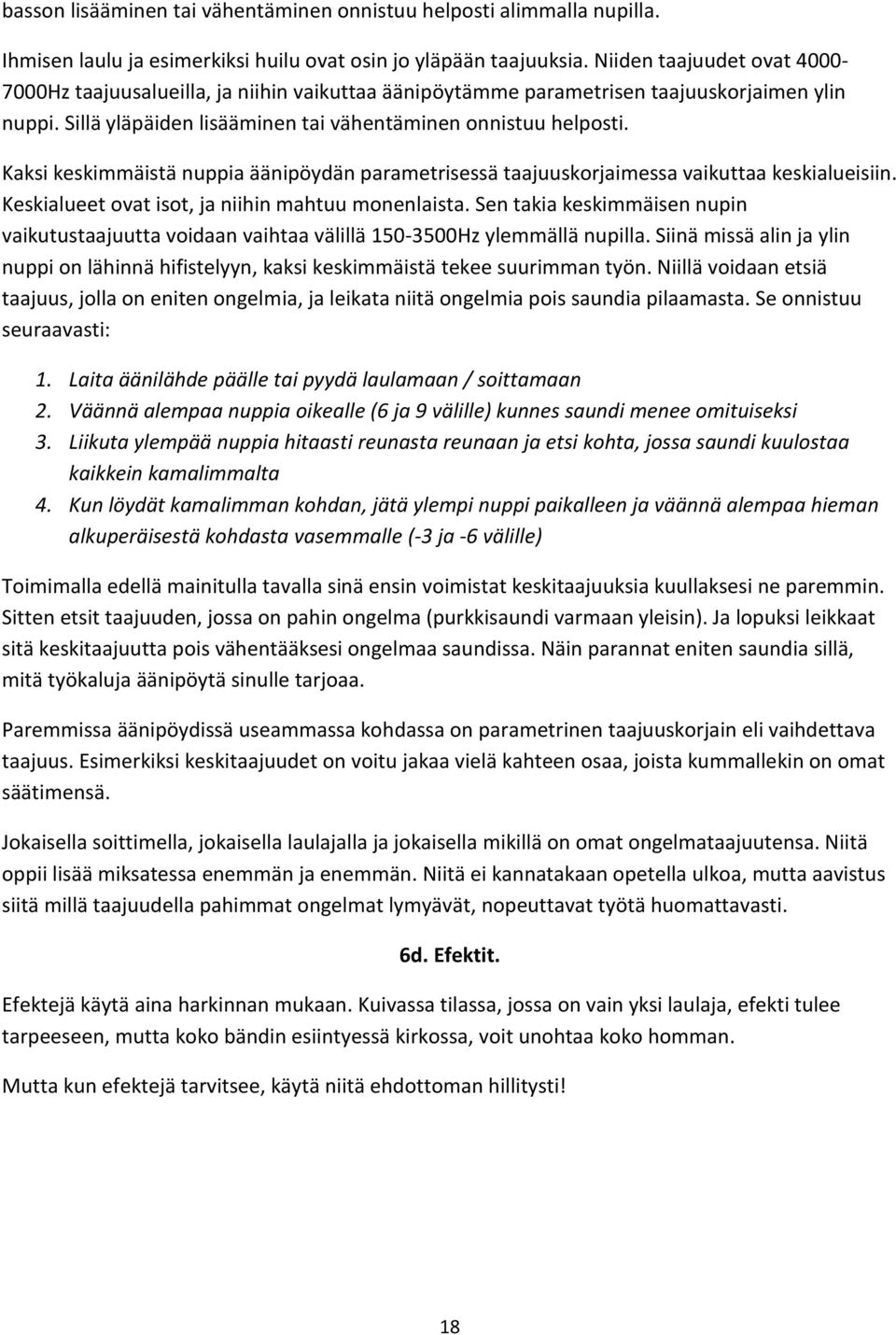 Kaksi keskimmäistä nuppia äänipöydän parametrisessä taajuuskorjaimessa vaikuttaa keskialueisiin. Keskialueet ovat isot, ja niihin mahtuu monenlaista.