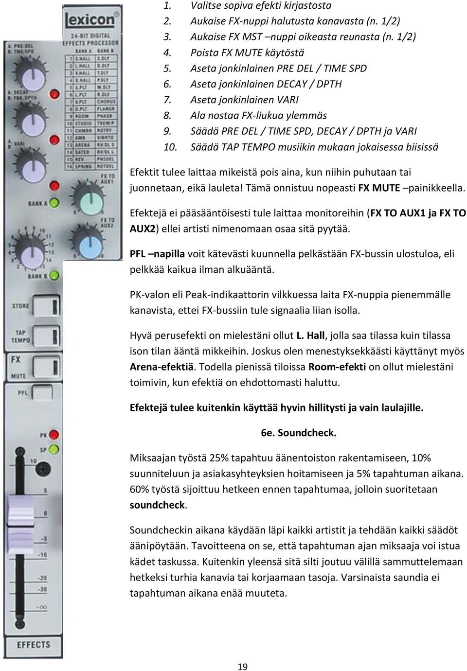 Säädä TAP TEMPO musiikin mukaan jokaisessa biisissä Efektit tulee laittaa mikeistä pois aina, kun niihin puhutaan tai juonnetaan, eikä lauleta! Tämä onnistuu nopeasti FX MUTE painikkeella.