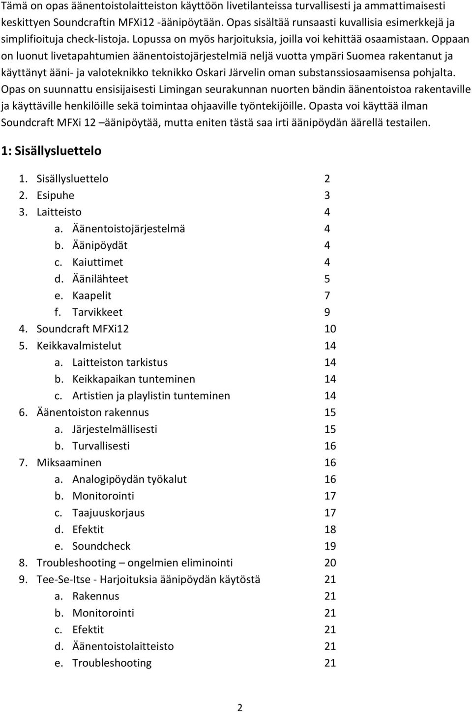 Oppaan on luonut livetapahtumien äänentoistojärjestelmiä neljä vuotta ympäri Suomea rakentanut ja käyttänyt ääni- ja valoteknikko teknikko Oskari Järvelin oman substanssiosaamisensa pohjalta.