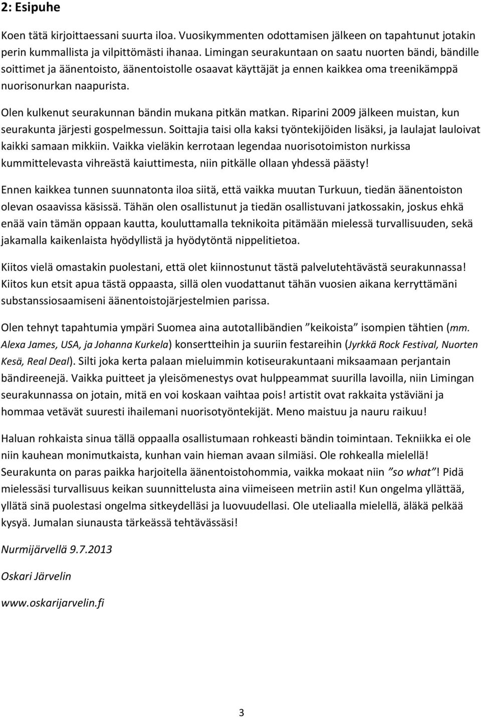 Olen kulkenut seurakunnan bändin mukana pitkän matkan. Riparini 2009 jälkeen muistan, kun seurakunta järjesti gospelmessun.