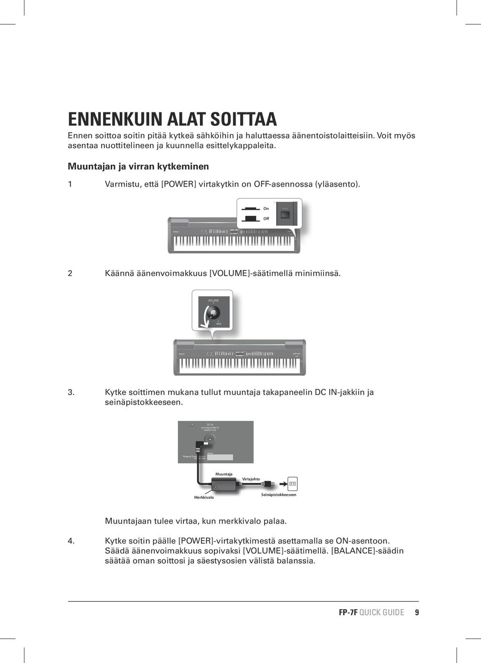 Kytke soittimen mukana tullut muuntaja takapaneelin DC IN-jakkiin ja seinäpistokkeeseen. Muuntaja Virtajohto Merkkivalo Seinäpistokkeeseen Muuntajaan tulee virtaa, kun merkkivalo palaa.