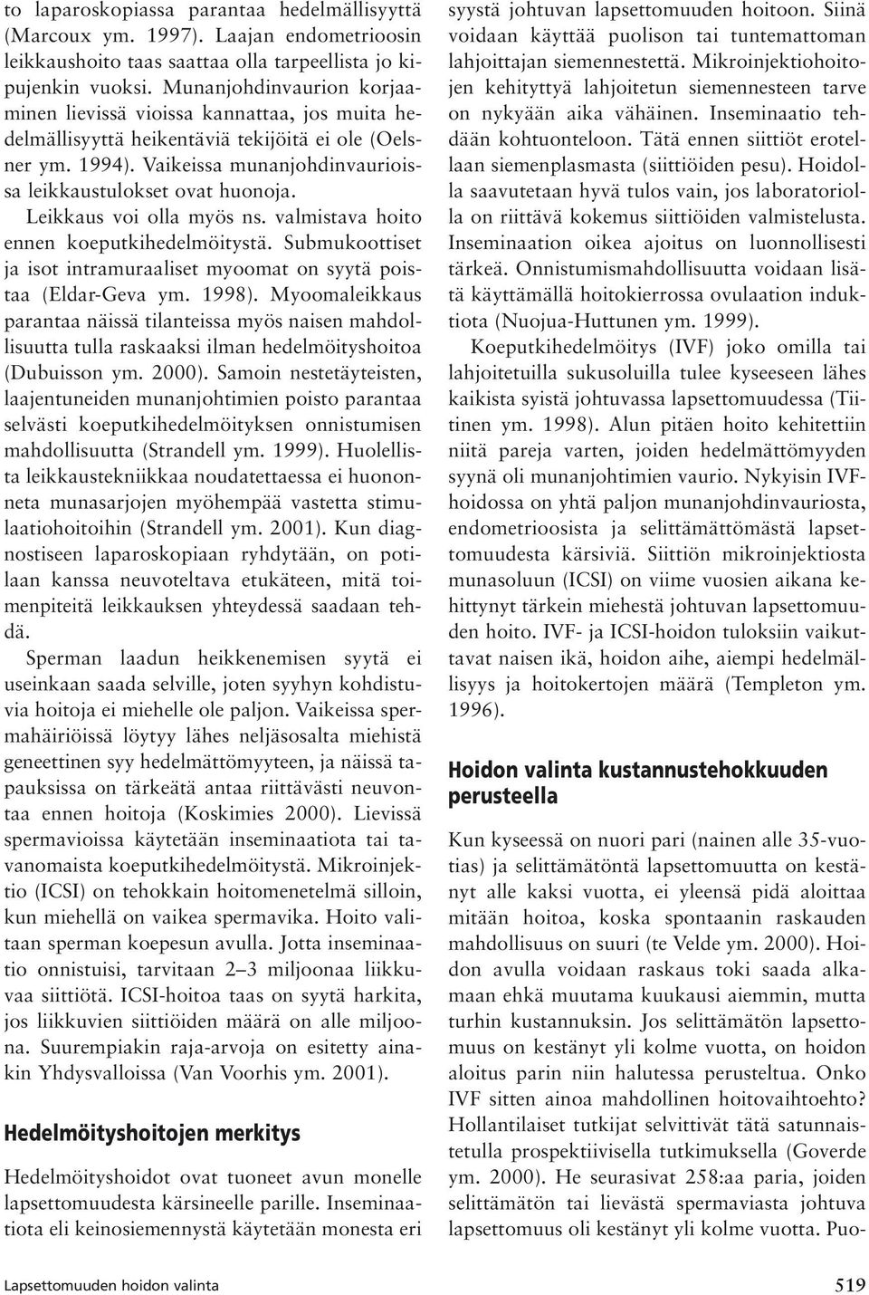 Leikkaus voi olla myös ns. valmistava hoito ennen koeputkihedelmöitystä. Submukoottiset ja isot intramuraaliset myoomat on syytä poistaa (Eldar-Geva ym. 1998).