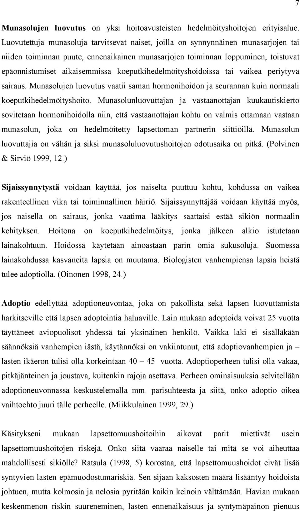 koeputkihedelmöityshoidoissa tai vaikea periytyvä sairaus. Munasolujen luovutus vaatii saman hormonihoidon ja seurannan kuin normaali koeputkihedelmöityshoito.