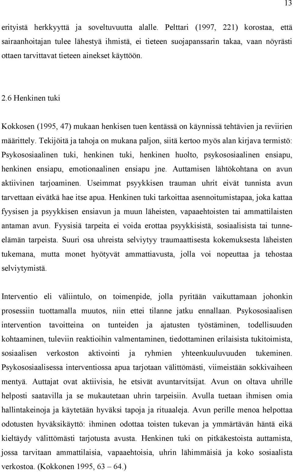 Tekijöitä ja tahoja on mukana paljon, siitä kertoo myös alan kirjava termistö: Psykososiaalinen tuki, henkinen tuki, henkinen huolto, psykososiaalinen ensiapu, henkinen ensiapu, emotionaalinen