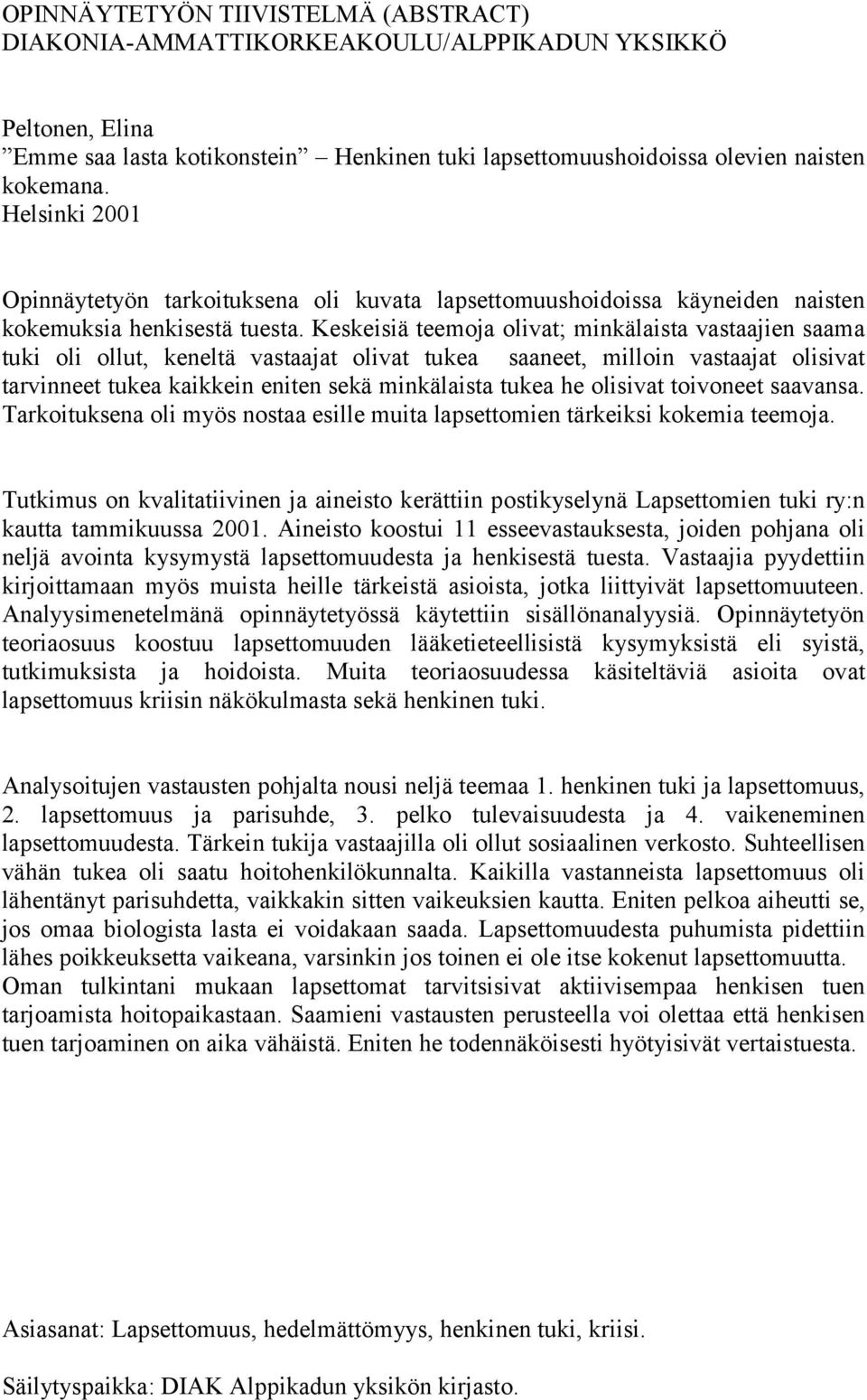 Keskeisiä teemoja olivat; minkälaista vastaajien saama tuki oli ollut, keneltä vastaajat olivat tukea saaneet, milloin vastaajat olisivat tarvinneet tukea kaikkein eniten sekä minkälaista tukea he