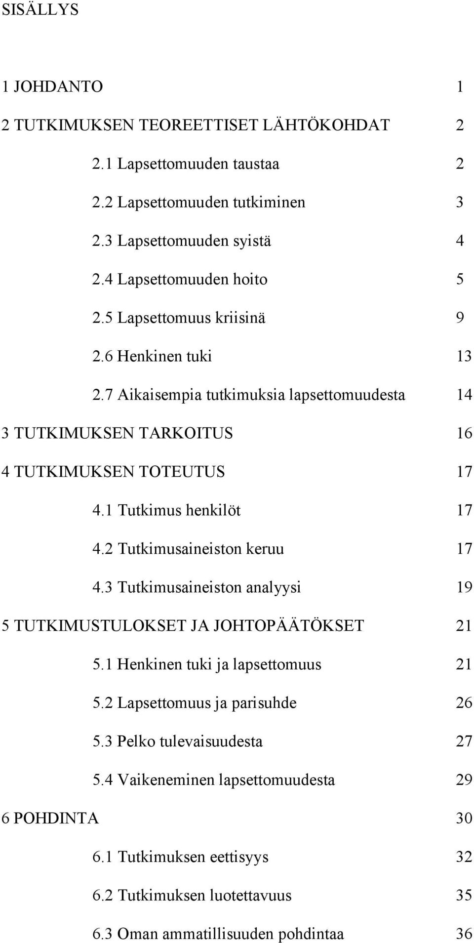 1 Tutkimus henkilöt 17 4.2 Tutkimusaineiston keruu 17 4.3 Tutkimusaineiston analyysi 19 5 TUTKIMUSTULOKSET JA JOHTOPÄÄTÖKSET 21 5.1 Henkinen tuki ja lapsettomuus 21 5.