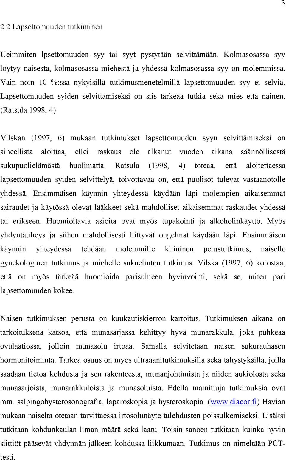 (Ratsula 1998, 4) Vilskan (1997, 6) mukaan tutkimukset lapsettomuuden syyn selvittämiseksi on aiheellista aloittaa, ellei raskaus ole alkanut vuoden aikana säännöllisestä sukupuolielämästä huolimatta.