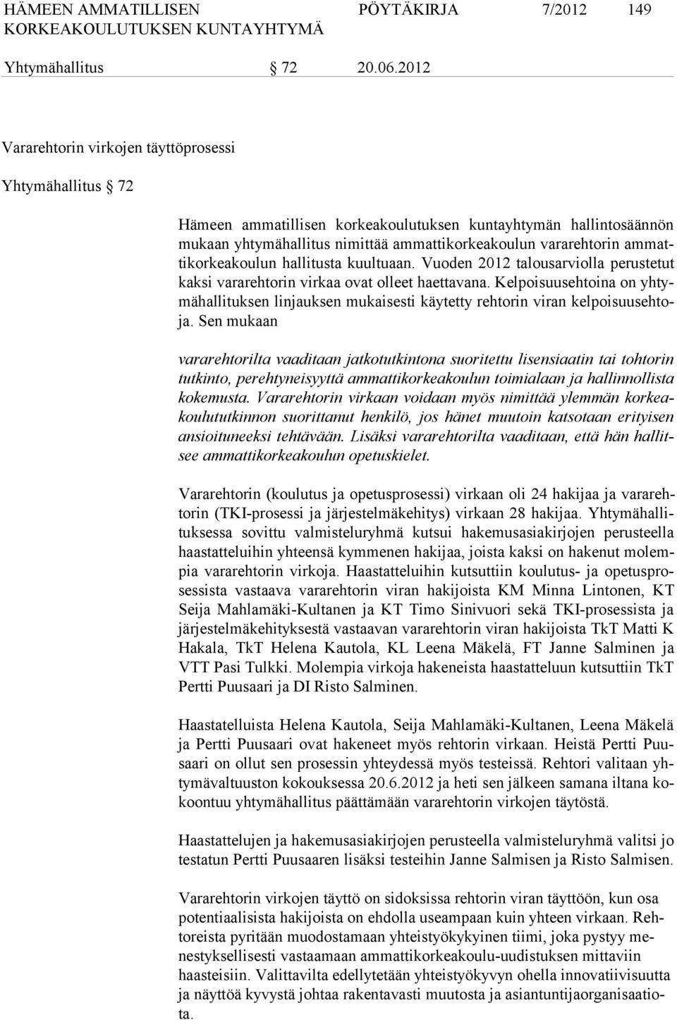 matti kor kea kou lun hallitusta kuultuaan. Vuoden 2012 talousarviolla perustetut kak si vararehtorin virkaa ovat olleet haettavana.