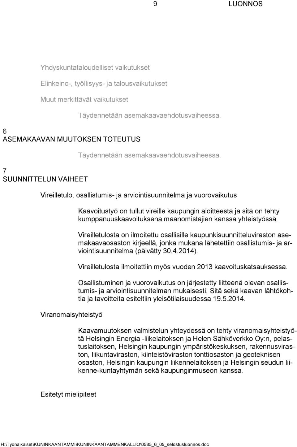 Vireilletulo, osallistumis- ja arviointisuunnitelma ja vuorovaikutus Viranomaisyhteistyö Kaavoitustyö on tullut vireille kaupungin aloitteesta ja sitä on tehty kumppanuuskaavoituksena maanomistajien