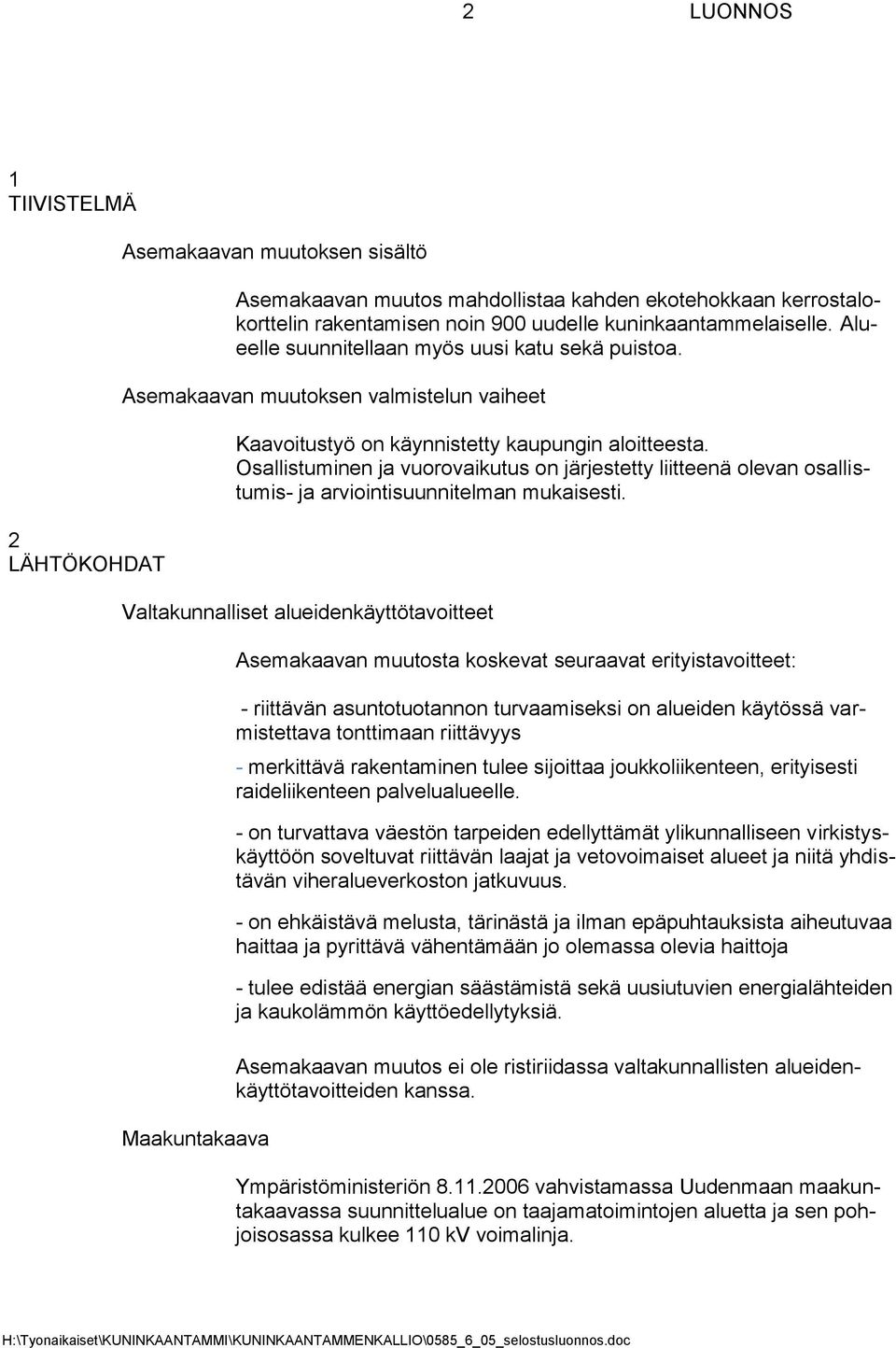 Osallistuminen ja vuorovaikutus on järjestetty liitteenä olevan osallistumis- ja arviointisuunnitelman mukaisesti.