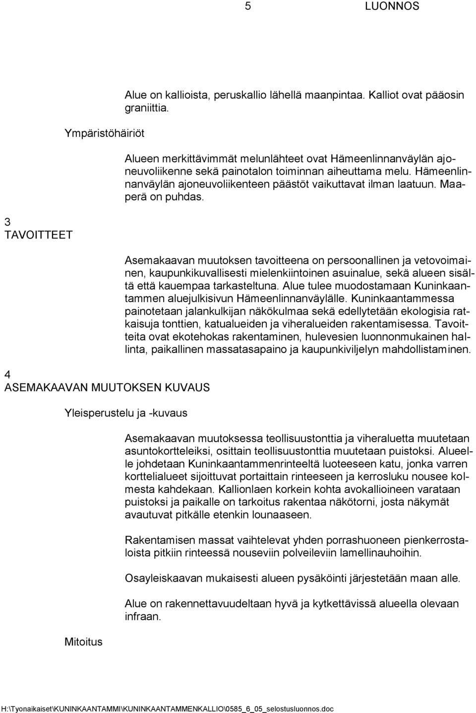 Maaperä on puhdas. Asemakaavan muutoksen tavoitteena on persoonallinen ja vetovoimainen, kaupunkikuvallisesti mielenkiintoinen asuinalue, sekä alueen sisältä että kauempaa tarkasteltuna.