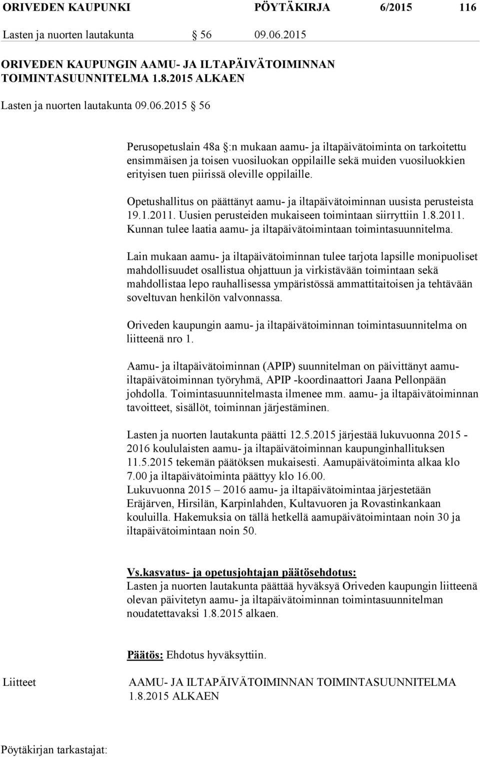 Opetushallitus on päättänyt aamu- ja iltapäivätoiminnan uusista perusteista 19.1.2011. Uusien perusteiden mukaiseen toimintaan siirryttiin 1.8.2011. Kunnan tulee laatia aamu- ja iltapäivätoimintaan toimintasuunnitelma.