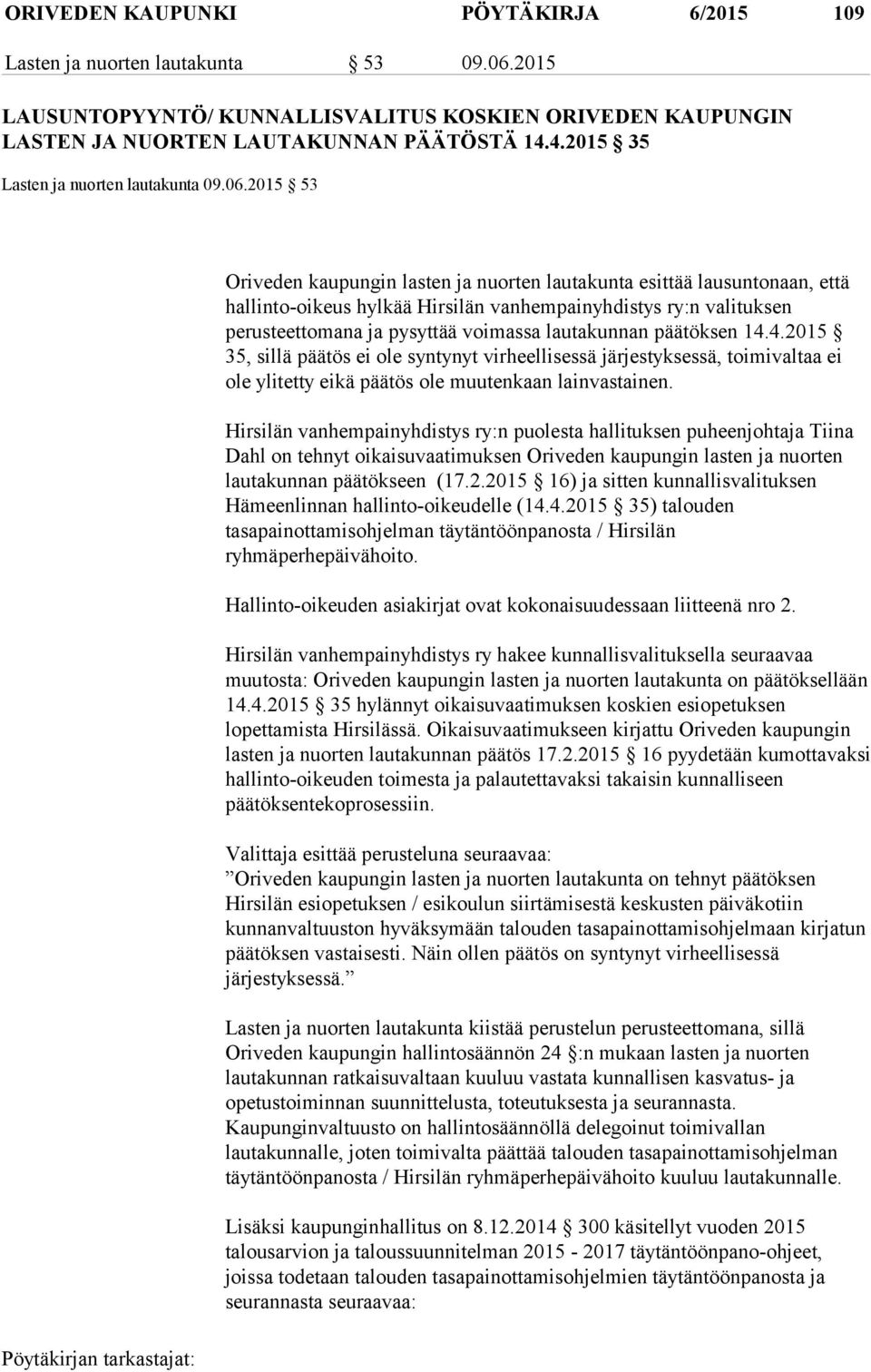 2015 53 Oriveden kaupungin lasten ja nuorten lautakunta esittää lausuntonaan, että hallinto-oikeus hylkää Hirsilän vanhempainyhdistys ry:n valituksen perusteettomana ja pysyttää voimassa lautakunnan