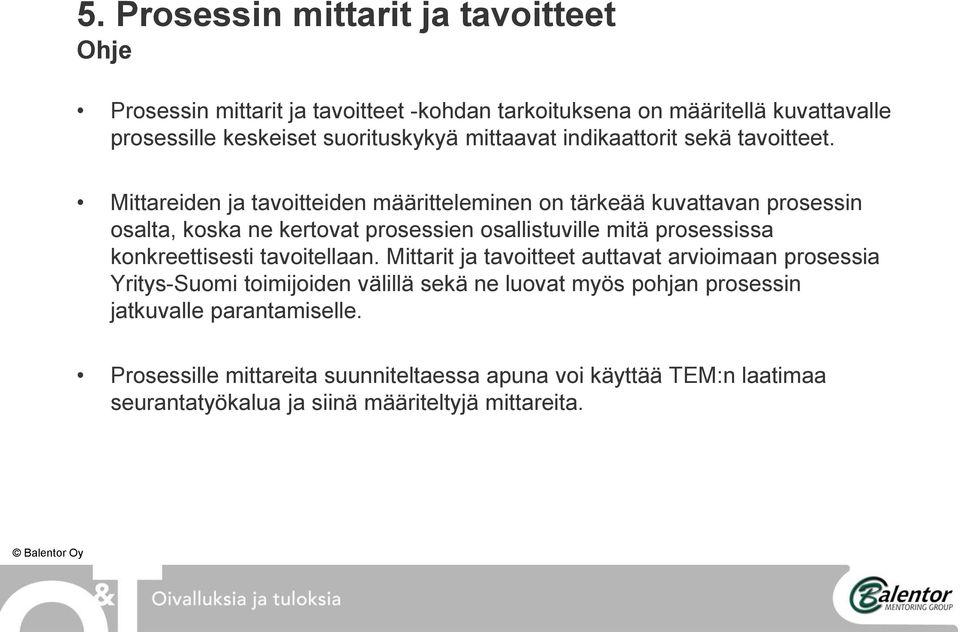 Mittareiden ja tavoitteiden määritteleminen on tärkeää kuvattavan prosessin osalta, koska ne kertovat prosessien osallistuville mitä prosessissa konkreettisesti