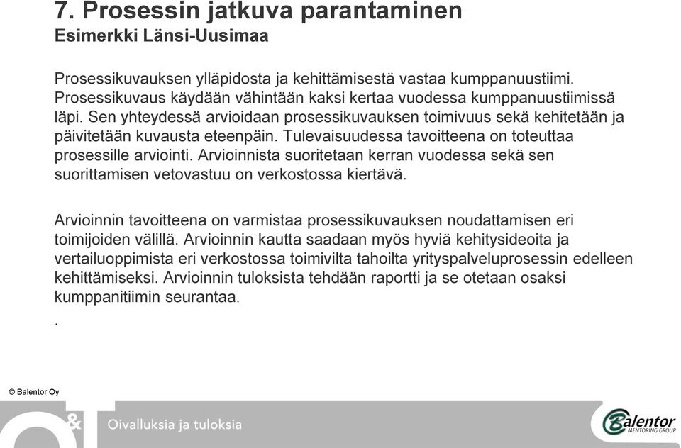 Tulevaisuudessa tavoitteena on toteuttaa prosessille arviointi. Arvioinnista suoritetaan kerran vuodessa sekä sen suorittamisen vetovastuu on verkostossa kiertävä.