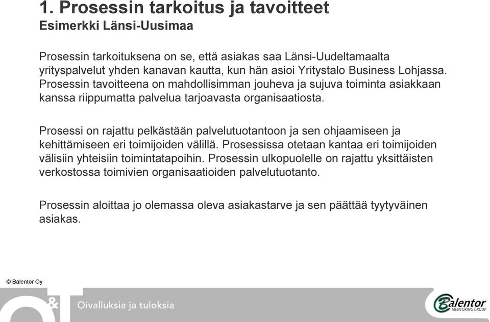 Prosessi on rajattu pelkästään palvelutuotantoon ja sen ohjaamiseen ja kehittämiseen eri toimijoiden välillä.