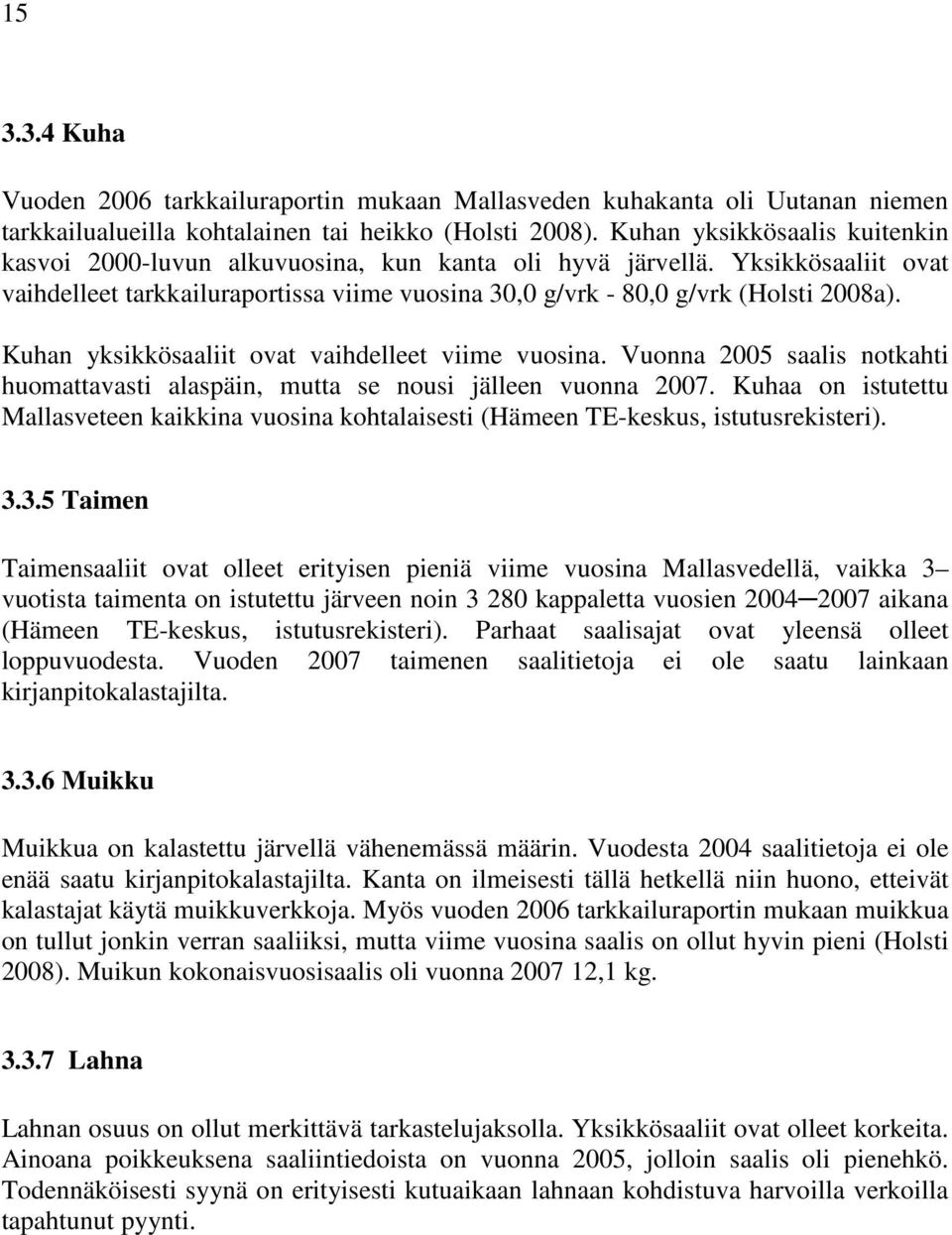 Kuhan yksikkösaaliit ovat vaihdelleet viime vuosina. Vuonna 25 saalis notkahti huomattavasti alaspäin, mutta se nousi jälleen vuonna 27.