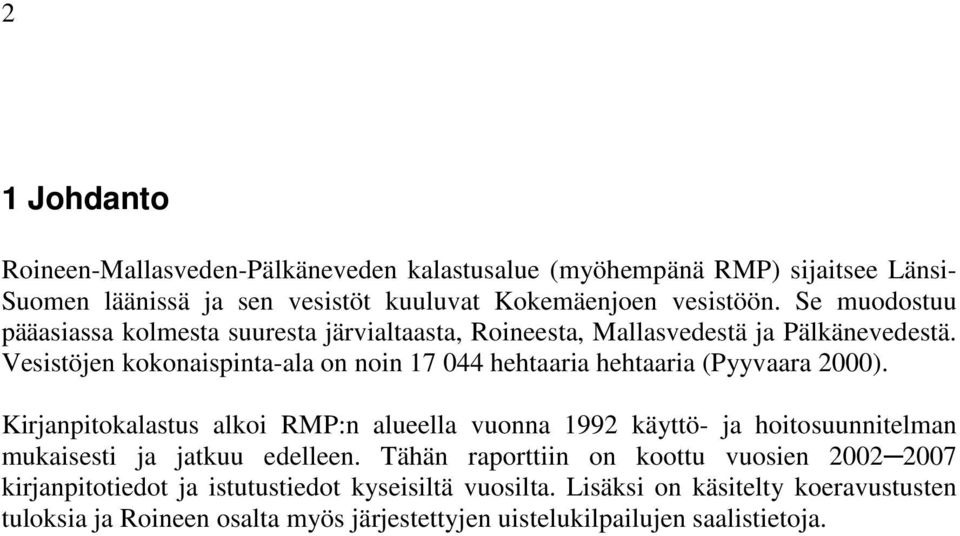 Vesistöjen kokonaispinta-ala on noin 17 44 hehtaaria hehtaaria (Pyyvaara 2).