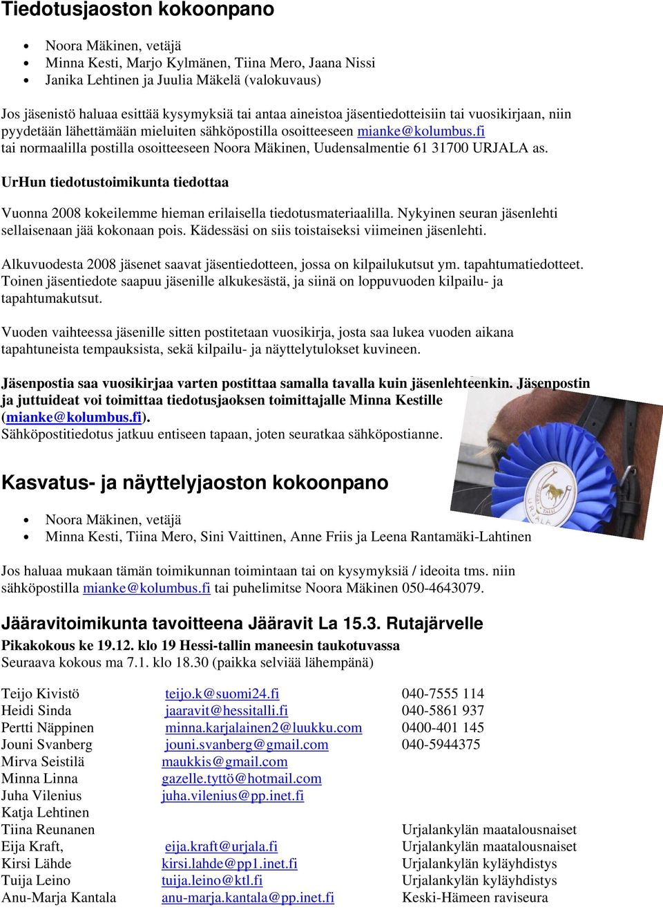 fi tai normaalilla postilla osoitteeseen Noora Mäkinen, Uudensalmentie 61 31700 URJALA as. UrHun tiedotustoimikunta tiedottaa Vuonna 2008 kokeilemme hieman erilaisella tiedotusmateriaalilla.