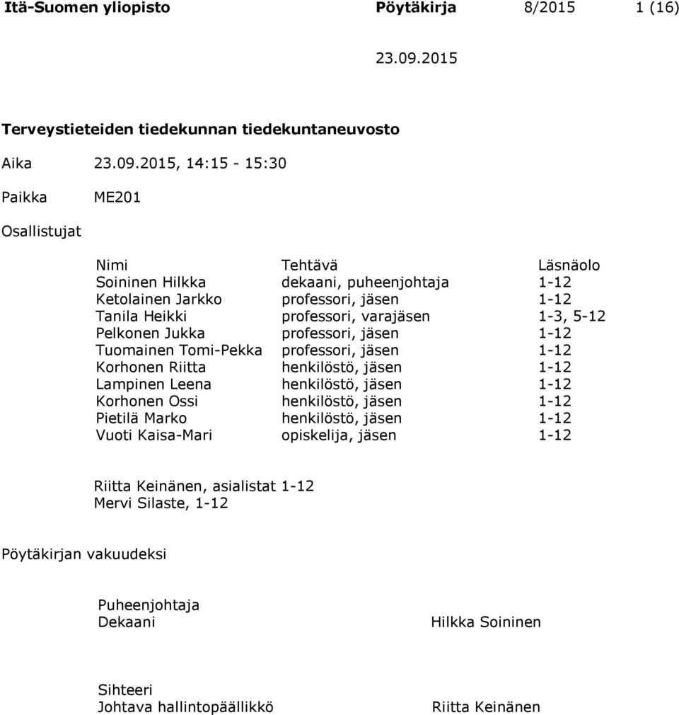 2015, 14:15-15:30 Paikka ME201 Osallistujat Nimi Tehtävä Läsnäolo Soininen Hilkka dekaani, puheenjohtaja 1-12 Ketolainen Jarkko professori, jäsen 1-12 Tanila Heikki professori,