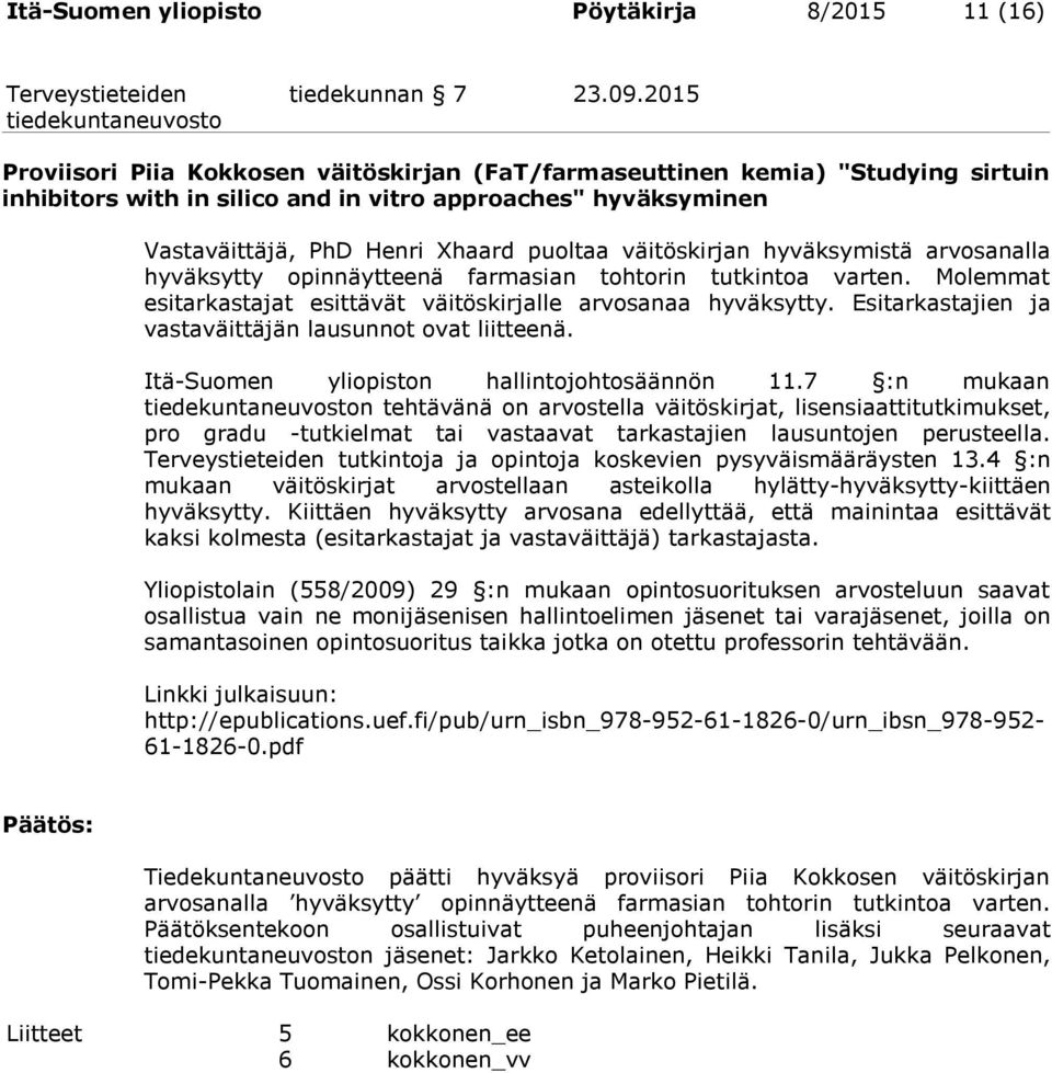 väitöskirjan hyväksymistä arvosanalla hyväksytty opinnäytteenä farmasian tohtorin tutkintoa varten. Molemmat esitarkastajat esittävät väitöskirjalle arvosanaa hyväksytty.