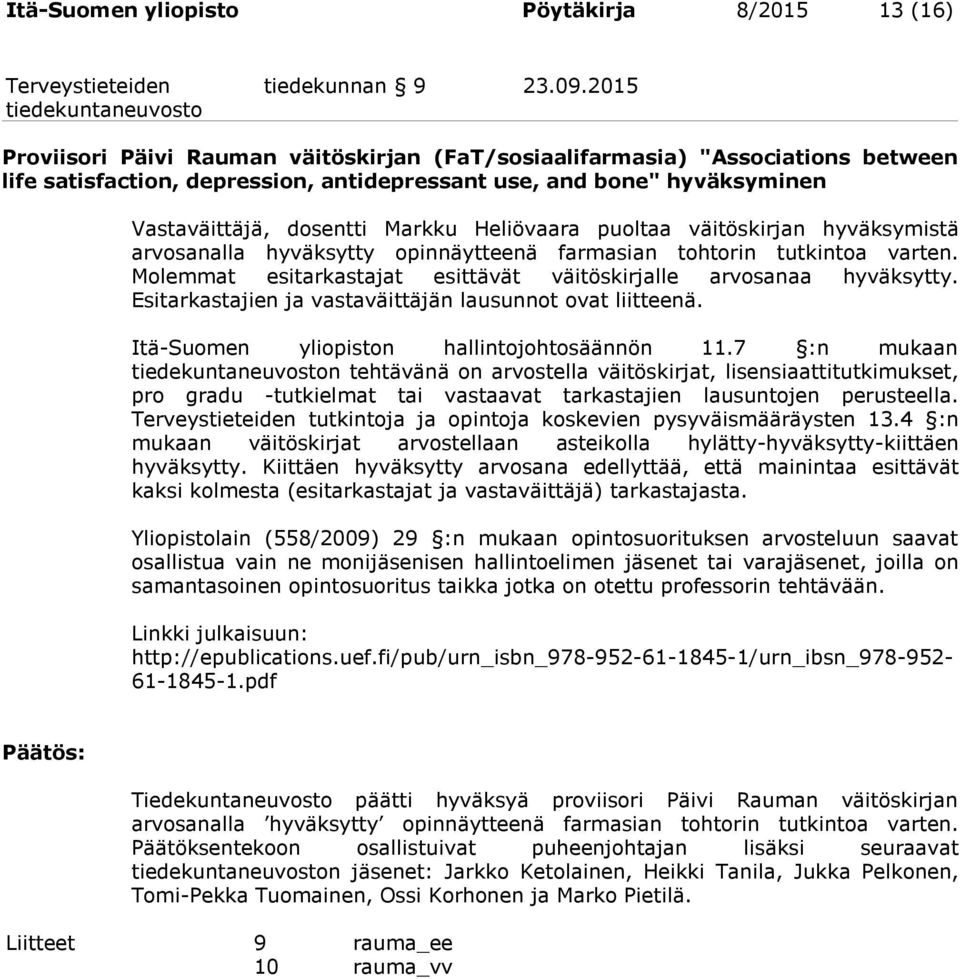 Heliövaara puoltaa väitöskirjan hyväksymistä arvosanalla hyväksytty opinnäytteenä farmasian tohtorin tutkintoa varten. Molemmat esitarkastajat esittävät väitöskirjalle arvosanaa hyväksytty.