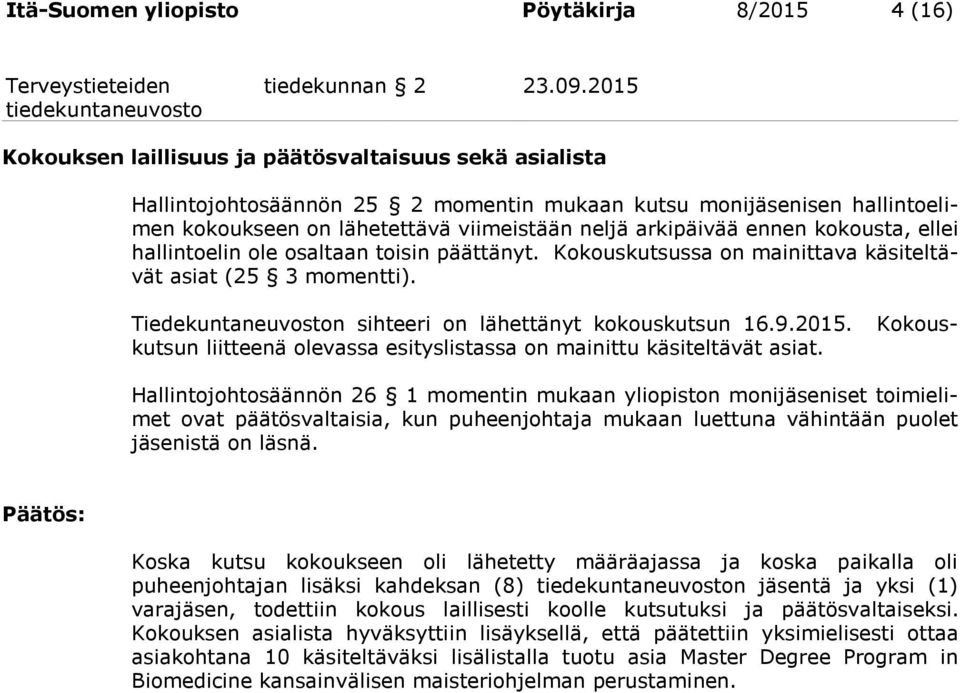 kokousta, ellei hallintoelin ole osaltaan toisin päättänyt. Kokouskutsussa on mainittava käsiteltävät asiat (25 3 momentti). Kokous- Tiedekuntaneuvoston sihteeri on lähettänyt kokouskutsun 16.9.2015.