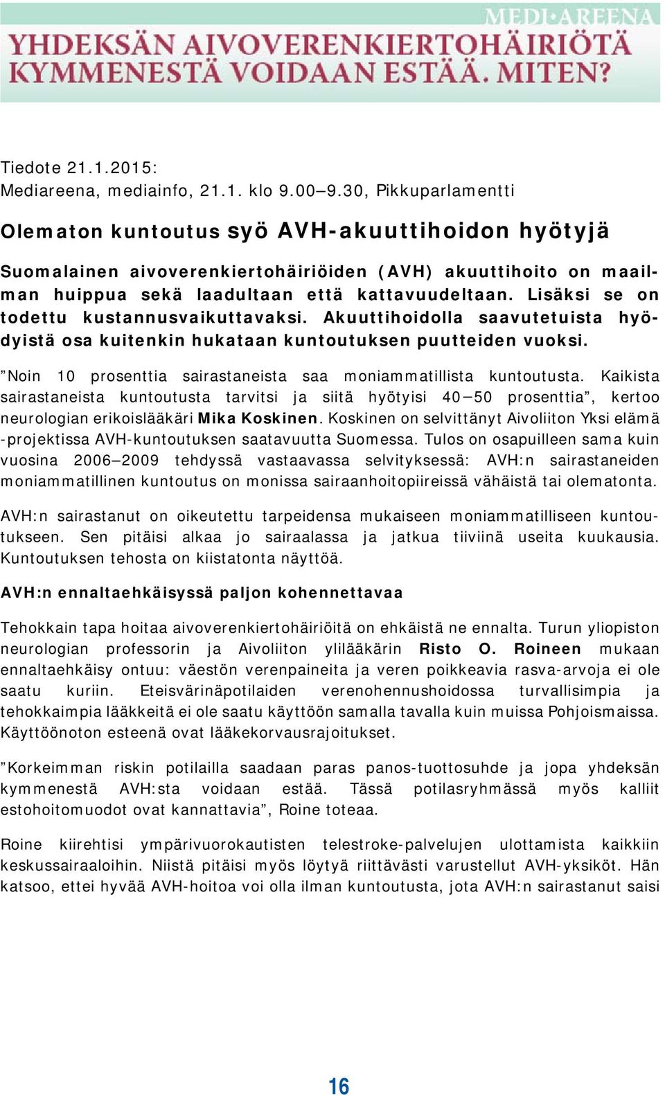 Lisäksi se on todettu kustannusvaikuttavaksi. Akuuttihoidolla saavutetuista hyödyistä osa kuitenkin hukataan kuntoutuksen puutteiden vuoksi.