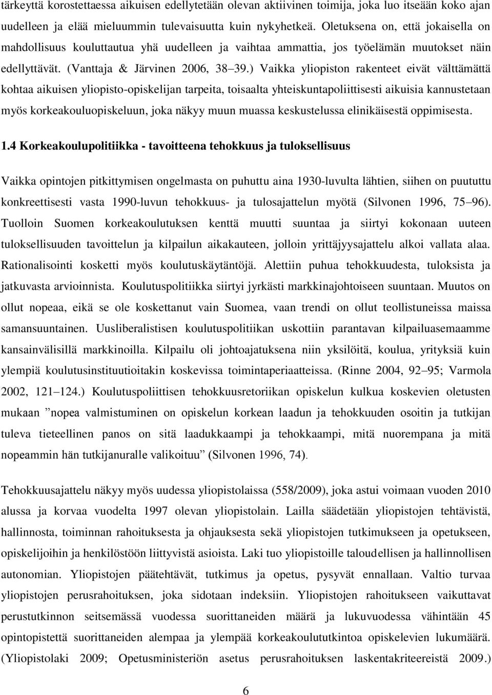 ) Vaikka yliopiston rakenteet eivät välttämättä kohtaa aikuisen yliopisto-opiskelijan tarpeita, toisaalta yhteiskuntapoliittisesti aikuisia kannustetaan myös korkeakouluopiskeluun, joka näkyy muun