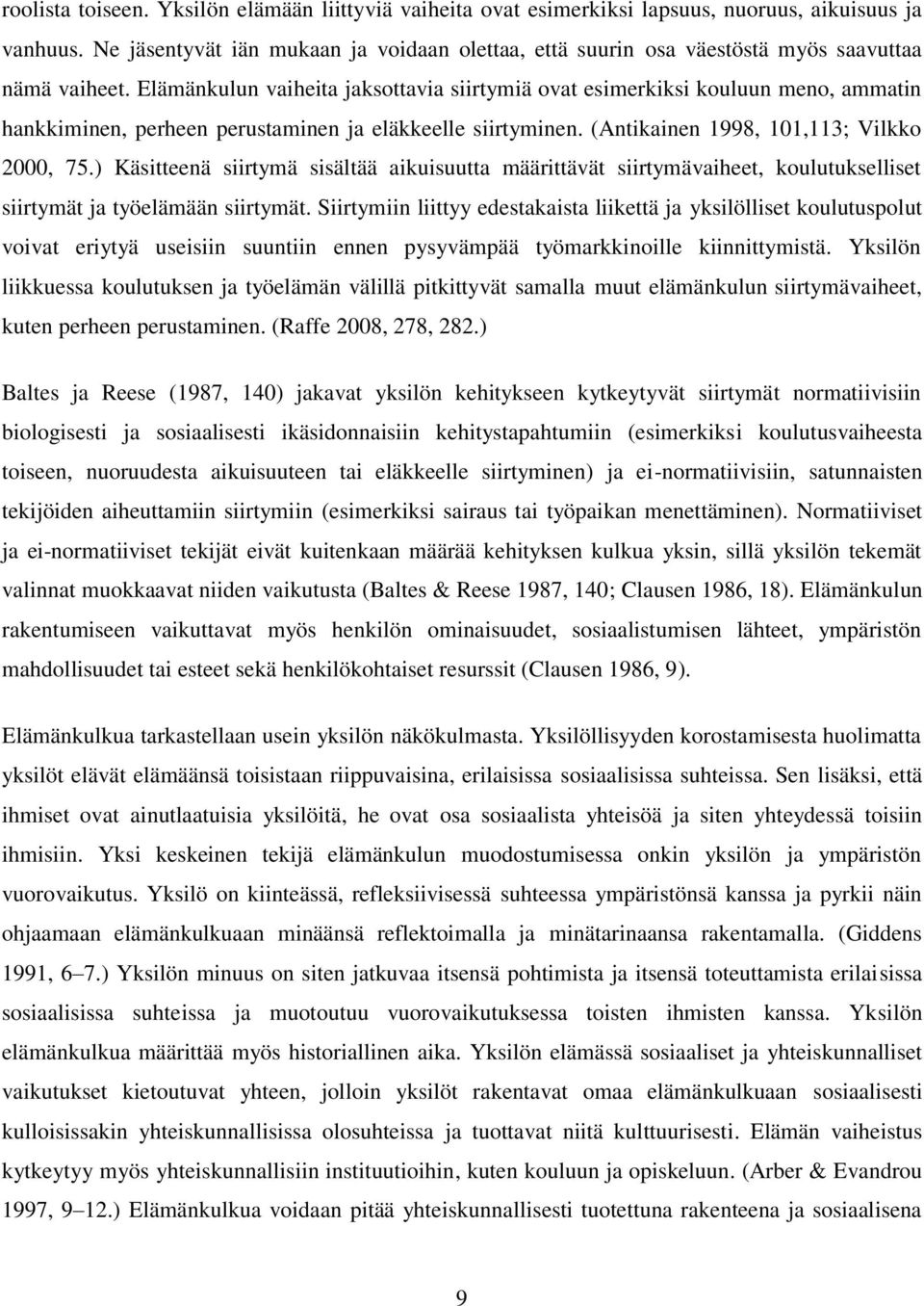 Elämänkulun vaiheita jaksottavia siirtymiä ovat esimerkiksi kouluun meno, ammatin hankkiminen, perheen perustaminen ja eläkkeelle siirtyminen. (Antikainen 1998, 101,113; Vilkko 2000, 75.