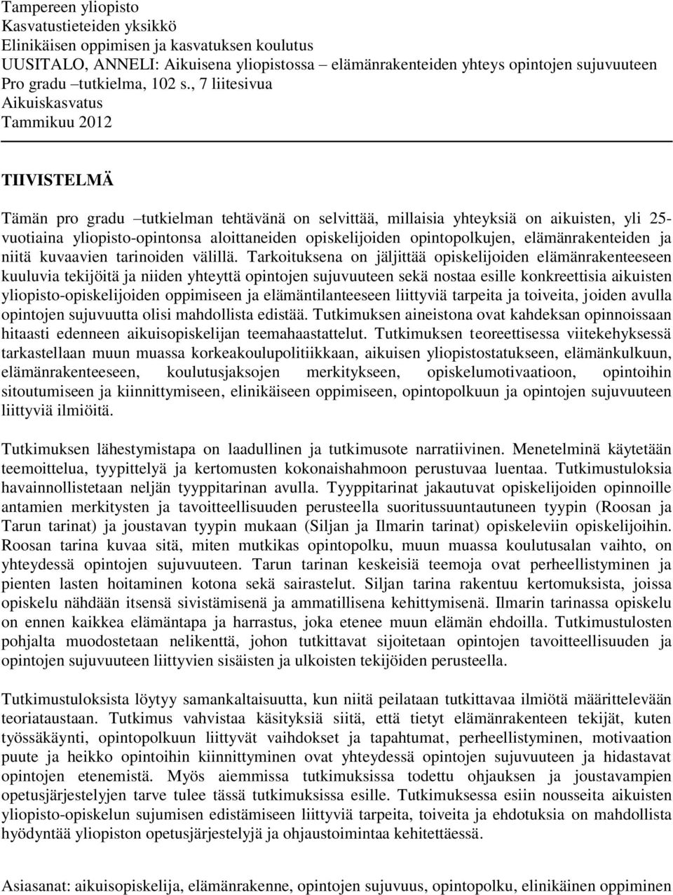 , 7 liitesivua Aikuiskasvatus Tammikuu 2012 TIIVISTELMÄ Tämän pro gradu tutkielman tehtävänä on selvittää, millaisia yhteyksiä on aikuisten, yli 25- vuotiaina yliopisto-opintonsa aloittaneiden