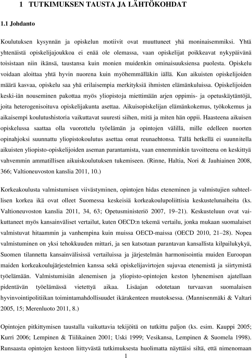 Opiskelu voidaan aloittaa yhtä hyvin nuorena kuin myöhemmälläkin iällä. Kun aikuisten opiskelijoiden määrä kasvaa, opiskelu saa yhä erilaisempia merkityksiä ihmisten elämänkuluissa.