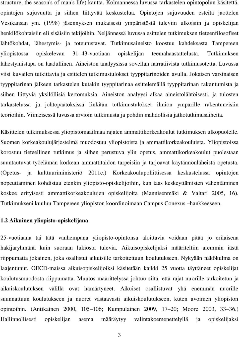 Neljännessä luvussa esittelen tutkimuksen tieteenfilosofiset lähtökohdat, lähestymis- ja toteutustavat.