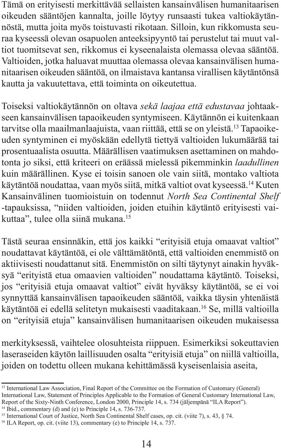 Valtioiden, jotka haluavat muuttaa olemassa olevaa kansainvälisen humanitaarisen oikeuden sääntöä, on ilmaistava kantansa virallisen käytäntönsä kautta ja vakuutettava, että toiminta on oikeutettua.