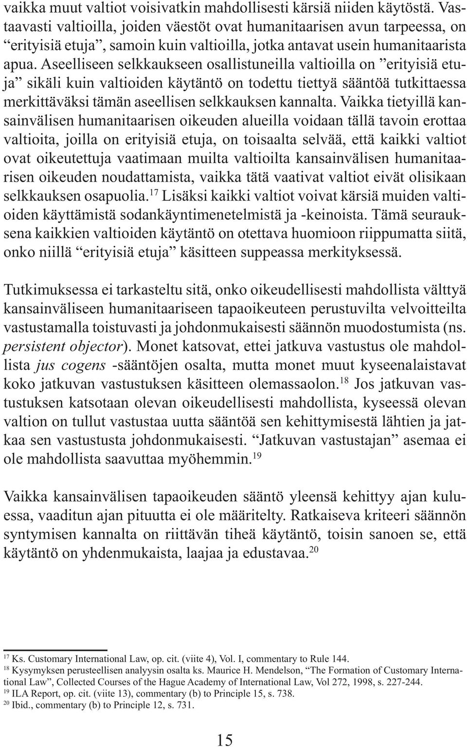 Aseelliseen selkkaukseen osallistuneilla valtioilla on erityisiä etuja sikäli kuin valtioiden käytäntö on todettu tiettyä sääntöä tutkittaessa merkittäväksi tämän aseellisen selkkauksen kannalta.