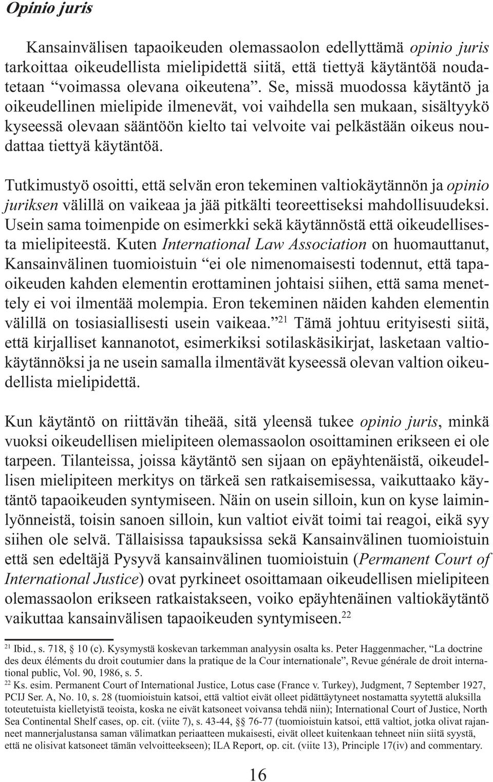 Tutkimustyö osoitti, että selvän eron tekeminen valtiokäytännön ja opinio juriksen välillä on vaikeaa ja jää pitkälti teoreettiseksi mahdollisuudeksi.