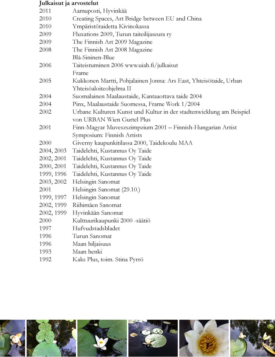 Maalaustaide, Kantaaottava taide 2004 2002 Urbane Kulturen Kunst und Kultur in der stadtenwicklung am Beispiel von URBAN Wien Gurtel Plus 2001 Finn-Magyar Muveszszimpzium 2001 Finnish-Hungarian