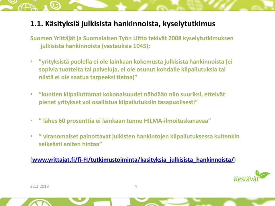 ei ole lainkaan kokemusta julkisista hankinnoista (ei sopivia tuotteita tai palveluja, ei ole osunut kohdalle kilpailutuksia tai niistä ei ole saatua tarpeeksi tietoa) kuntien kilpailuttamat