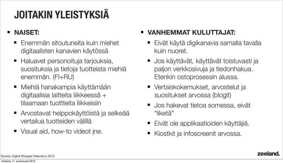 videot jne. VANHEMMAT KULUTTAJAT: Eivät käytä digikanavia samalla tavalla kuin nuoret. Jos käyttävät, käyttävät toistuvasti ja paljon verkkosivuja ja tiedonhakua. Etenkin ostoprosessin alussa.