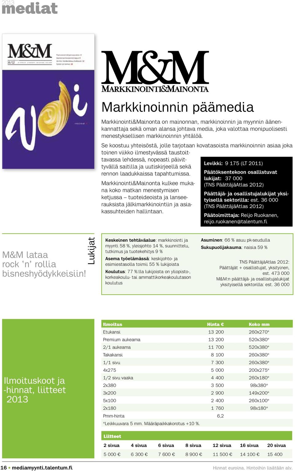 laadukkaissa tapahtumissa. Markkinointi&Mainonta kulkee mukana koko matkan menestymisen ketjussa tuoteideoista ja lanseerauksista jälkimarkkinointiin ja asiakassuhteiden hallintaan.