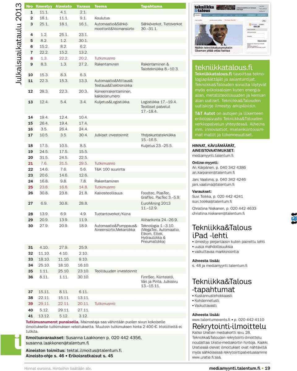 3. 15.3. 13.3. Automaatio&Mittaus& Testaus&Elektroniikka 12 28.3. 22.3. 20.3. Koneenrakentaminen, kaksoisnumero 13 12.4. 5.4. 3.4. Kuljetus&Logistiikka Logistiikka 17. 19.4. Teolliset palvelut 17. 18.