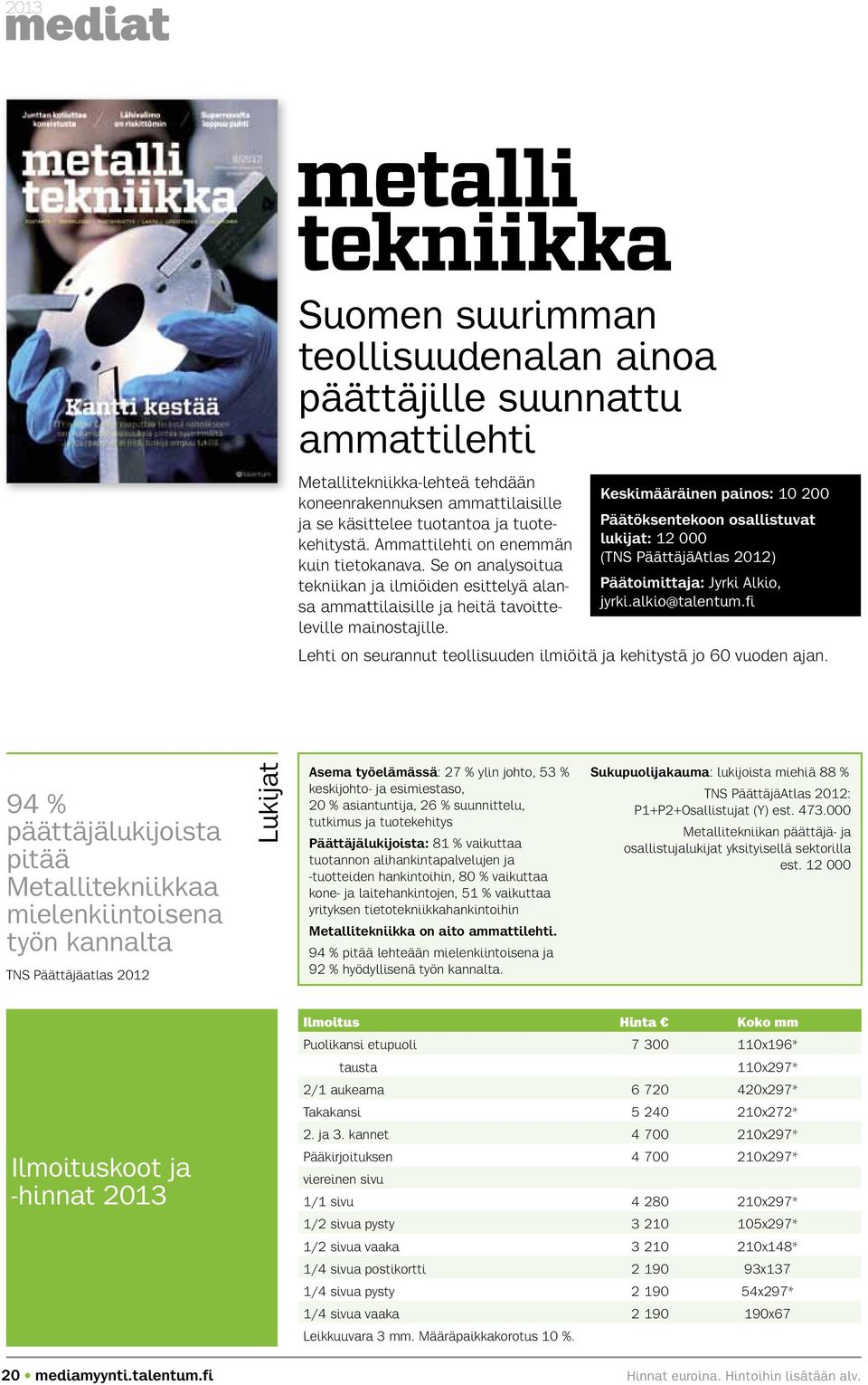 Keskimääräinen painos: 10 200 Päätöksentekoon osallistuvat lukijat: 12 000 (TNS PäättäjäAtlas 2012) Päätoimittaja: Jyrki Alkio, jyrki.alkio@talentum.