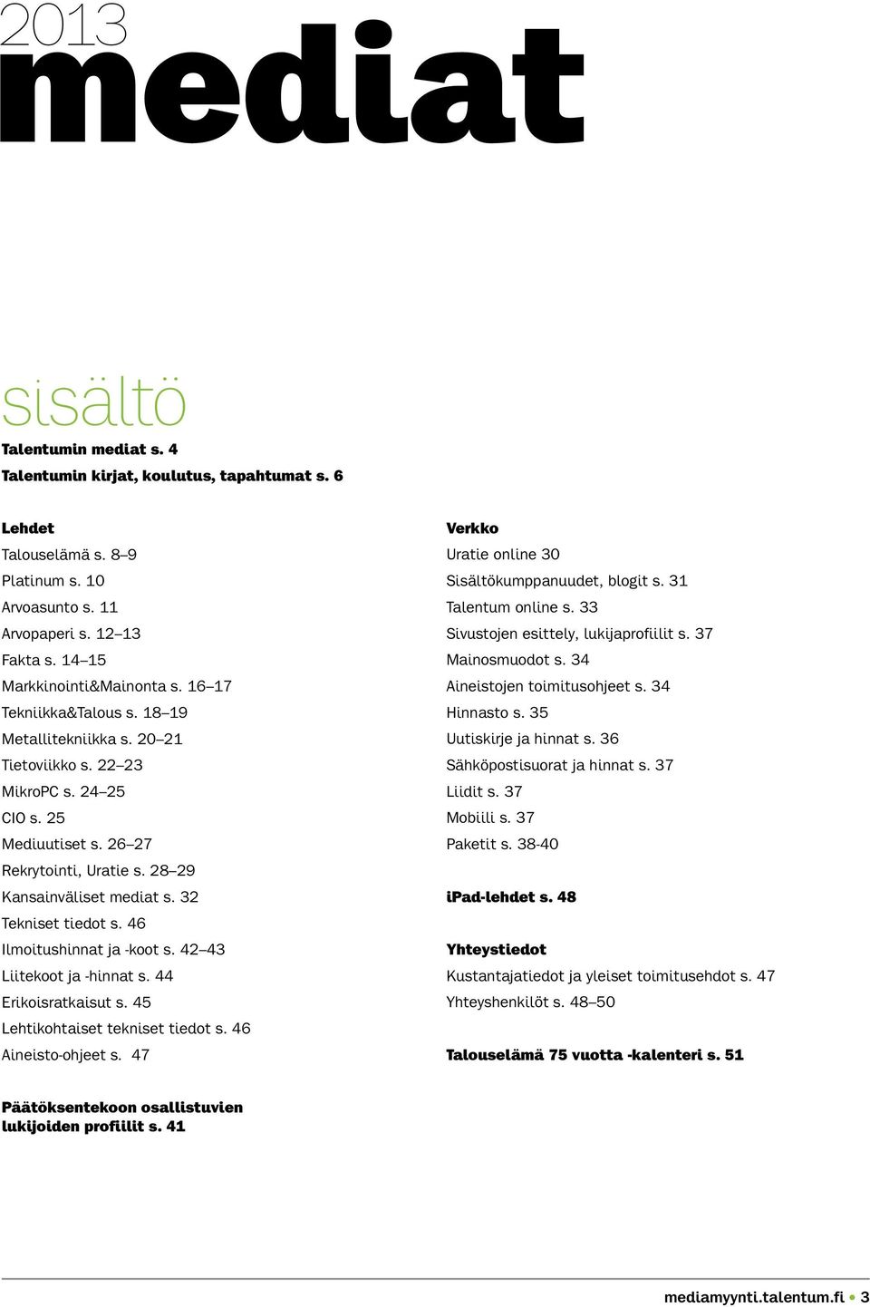 32 Tekniset tiedot s. 46 Ilmoitushinnat ja -koot s. 42 43 Liitekoot ja -hinnat s. 44 Erikoisratkaisut s. 45 Lehtikohtaiset tekniset tiedot s. 46 Aineisto-ohjeet s.