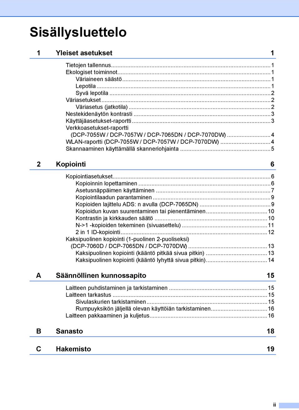 ..4 Skannaaminen käyttämällä skanneriohjainta...5 Kopiointi 6 Kopiointiasetukset...6 Kopioinnin lopettaminen...6 Asetusnäppäimen käyttäminen...7 Kopiointilaadun parantaminen.