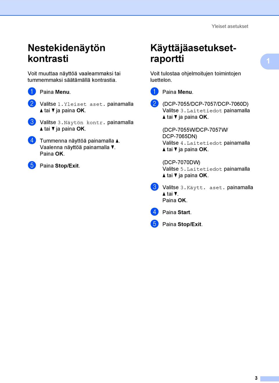 Käyttäjäasetuksetraportti 1 Voit tulostaa ohjelmoitujen toimintojen luettelon. a Paina Menu. b (DCP-7055/DCP-7057/DCP-7060D) Valitse 3.Laitetiedot painamalla a tai b ja paina OK.