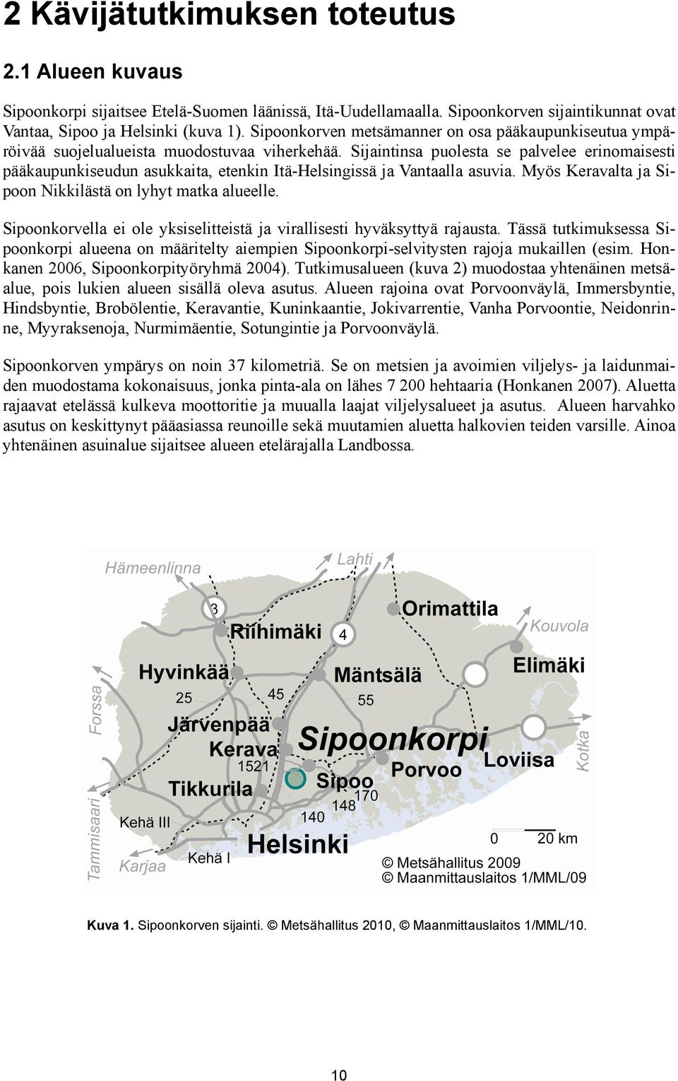 Sijaintinsa puolesta se palvelee erinomaisesti pääkaupunkiseudun asukkaita, etenkin Itä-Helsingissä ja Vantaalla asuvia. Myös Keravalta ja Sipoon Nikkilästä on lyhyt matka alueelle.