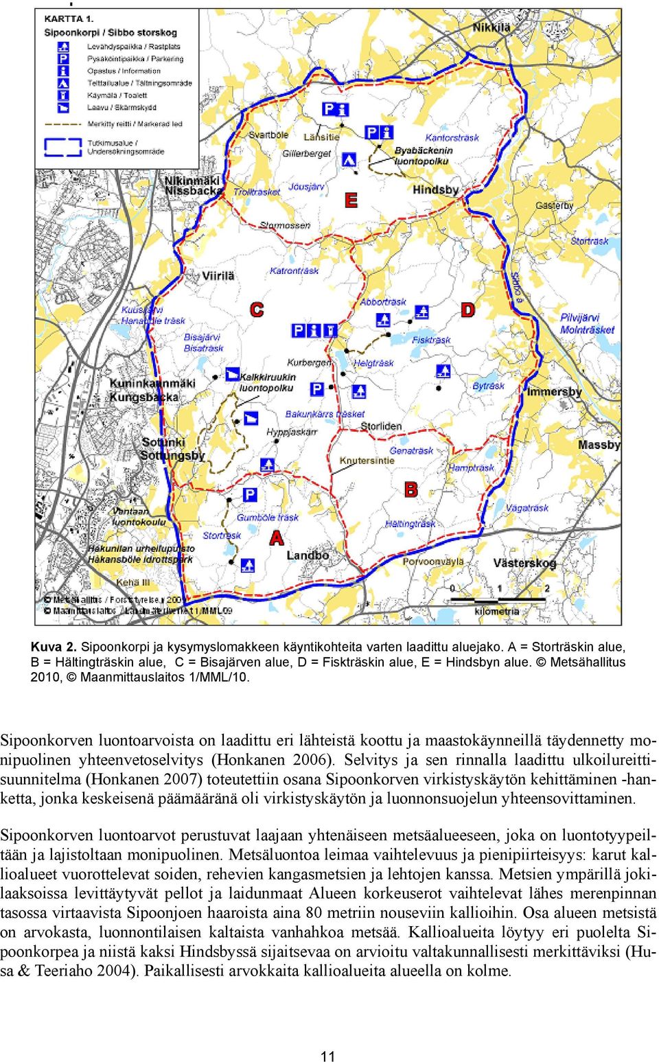 Selvitys ja sen rinnalla laadittu ulkoilureittisuunnitelma (Honkanen 2007) toteutettiin osana Sipoonkorven virkistyskäytön kehittäminen -hanketta, jonka keskeisenä päämääränä oli virkistyskäytön ja