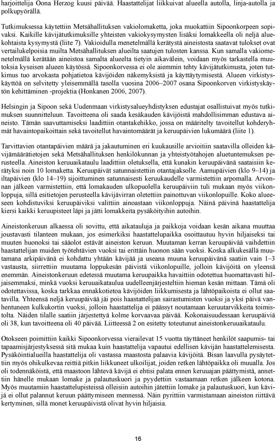 Kaikille kävijätutkimuksille yhteisten vakiokysymysten lisäksi lomakkeella oli neljä aluekohtaista kysymystä (liite 7).