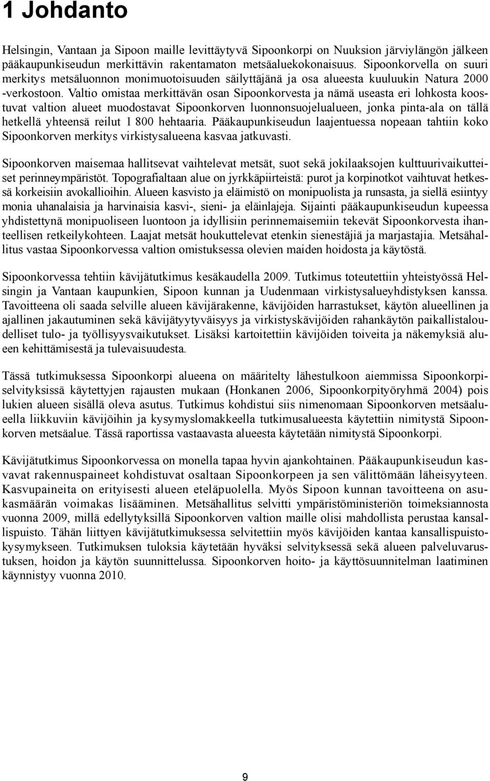 Valtio omistaa merkittävän osan Sipoonkorvesta ja nämä useasta eri lohkosta koostuvat valtion alueet muodostavat Sipoonkorven luonnonsuojelualueen, jonka pinta-ala on tällä hetkellä yhteensä reilut 1